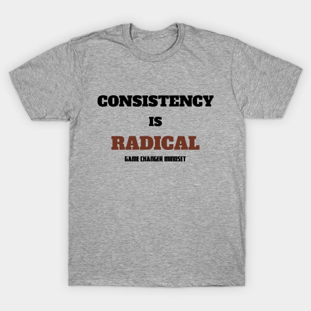 Consistency is RADICAL T-Shirt by islander